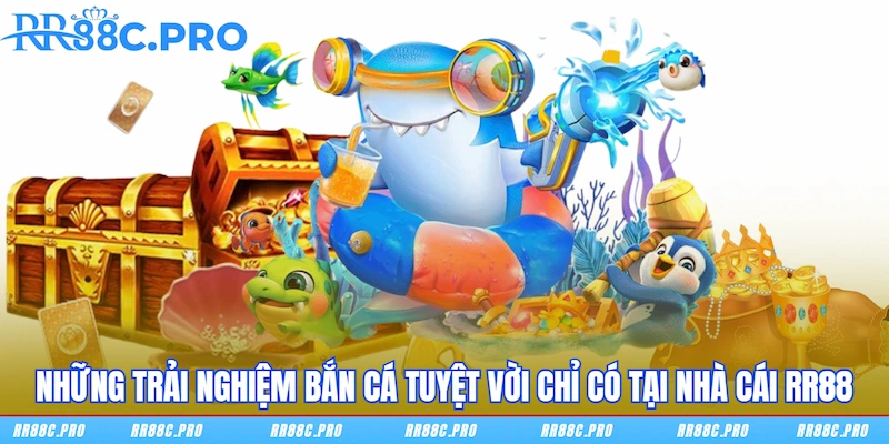 Những trải nghiệm Bắn cá tuyệt vời chỉ có tại nhà cái RR88