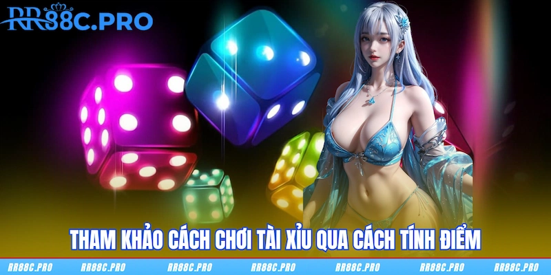 Tham khảo cách chơi tài xỉu qua cách tính điểm