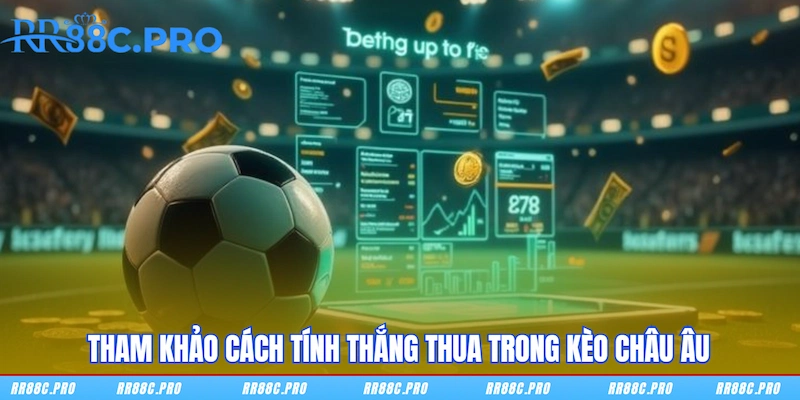 Tham khảo cách tính thắng thua trong kèo Châu Âu