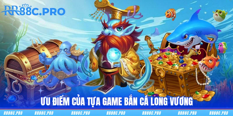 Ưu điểm của tựa game Bắn Cá Long Vương