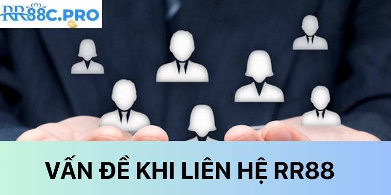 Vấn đề khi liên hệ RR88